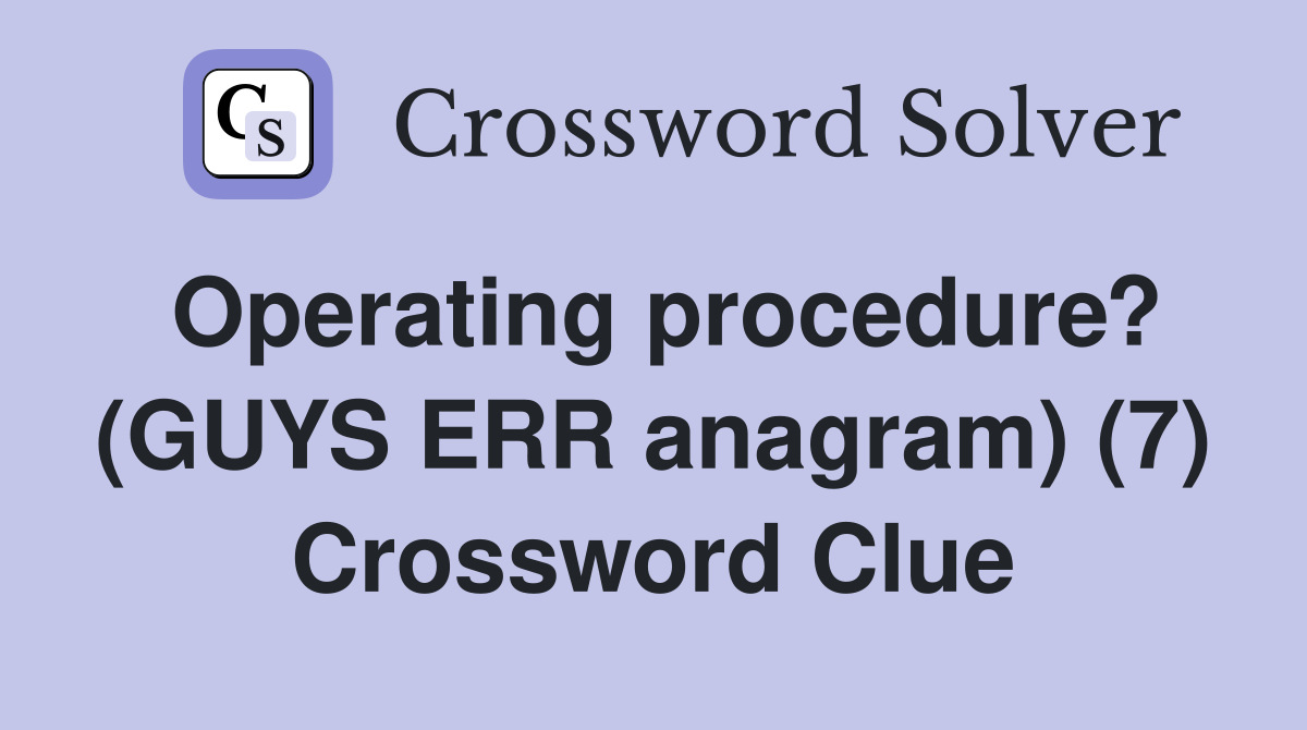 Operating procedure? (GUYS ERR anagram) (7) Crossword Clue