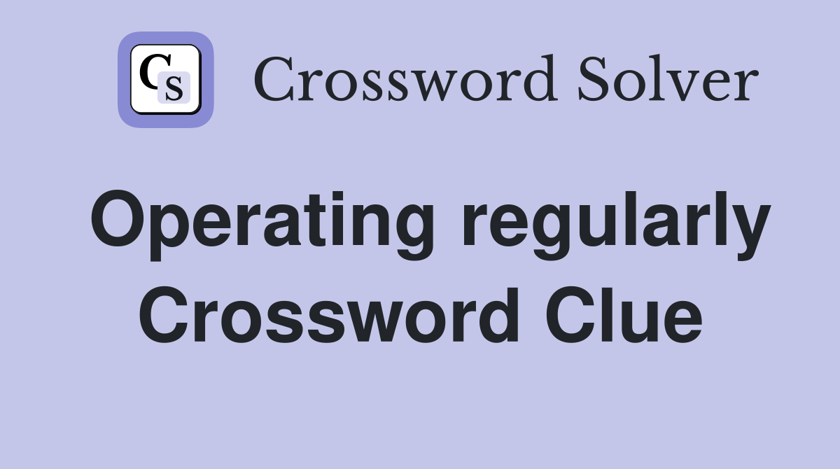 Operating regularly Crossword Clue