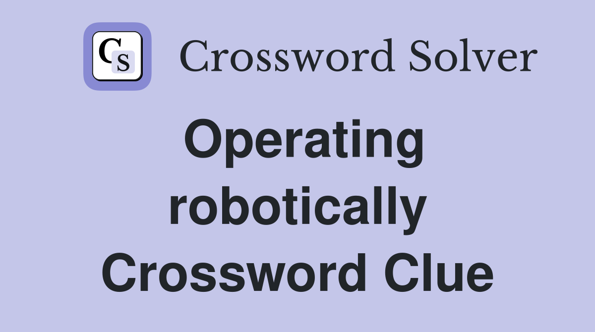 Operating robotically Crossword Clue