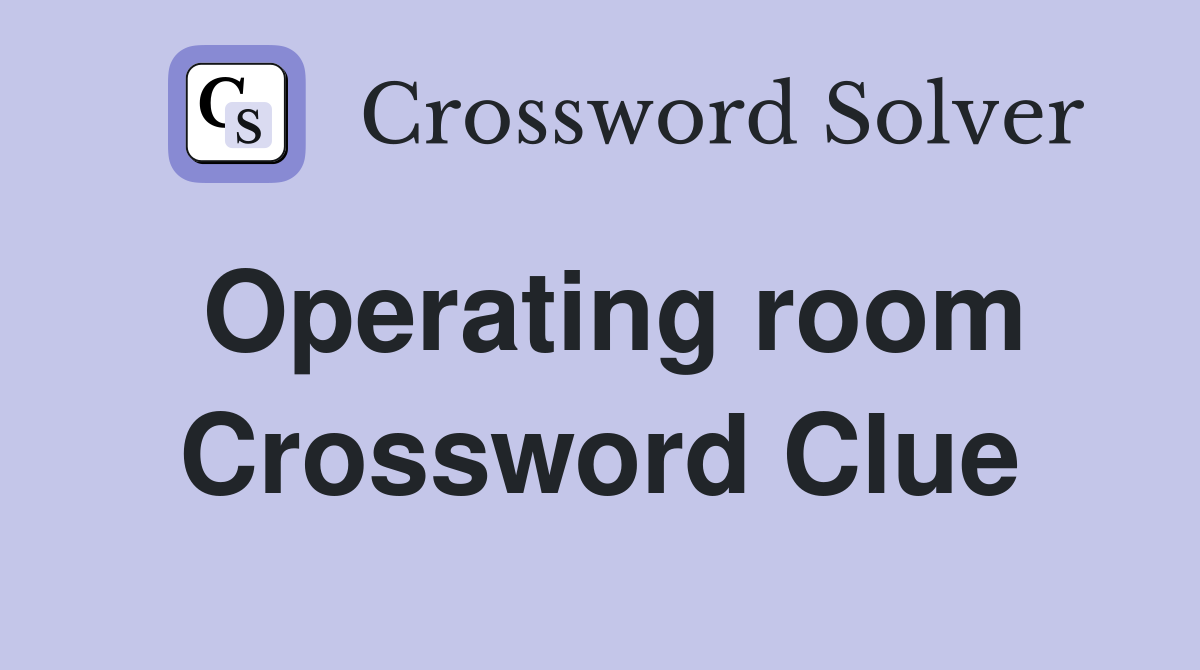 Operating room Crossword Clue