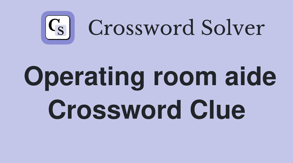 Operating room aide Crossword Clue