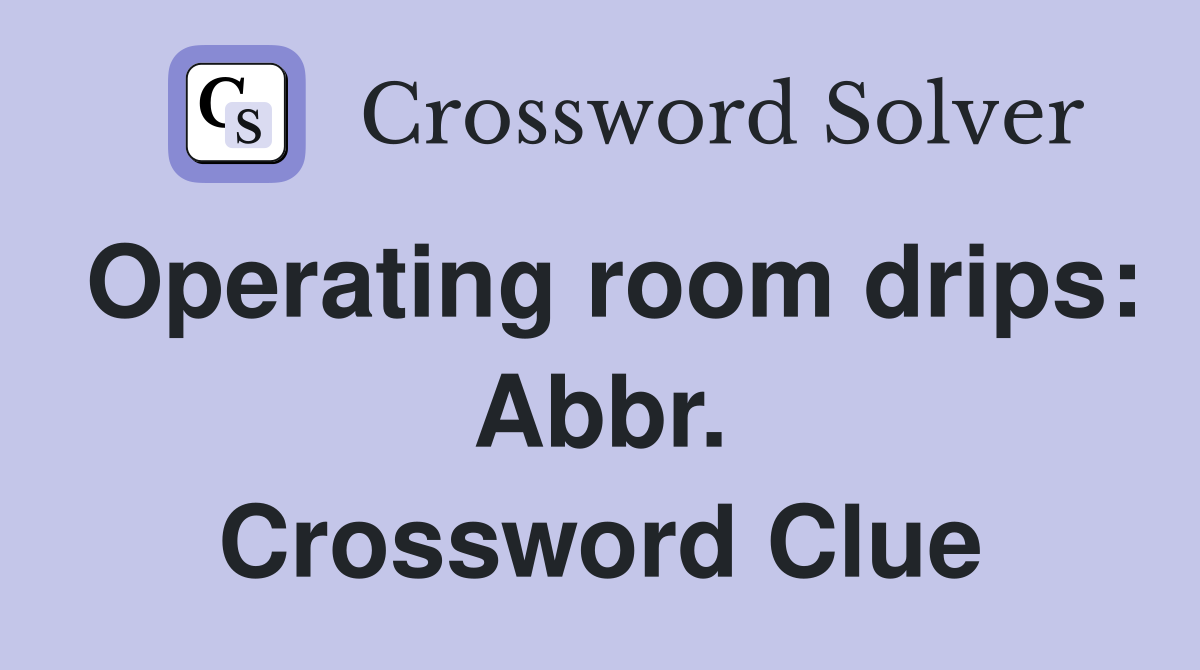 Operating room drips: Abbr. Crossword Clue