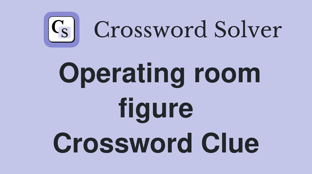 Operating room figure Crossword Clue