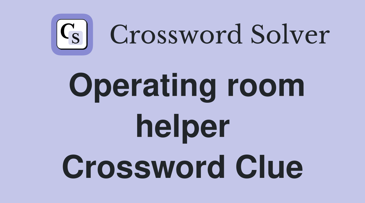 Operating room helper Crossword Clue