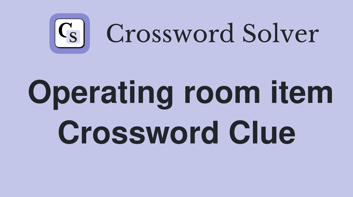 Operating room item Crossword Clue