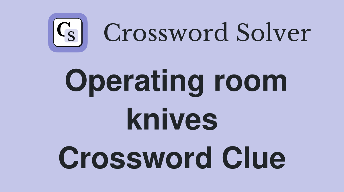 Operating room knives Crossword Clue