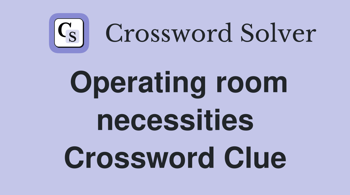 Operating room necessities Crossword Clue