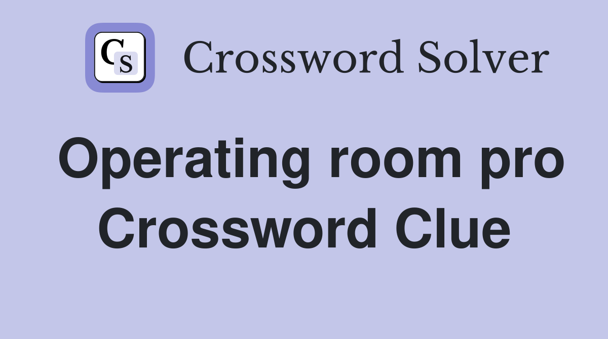Operating room pro Crossword Clue