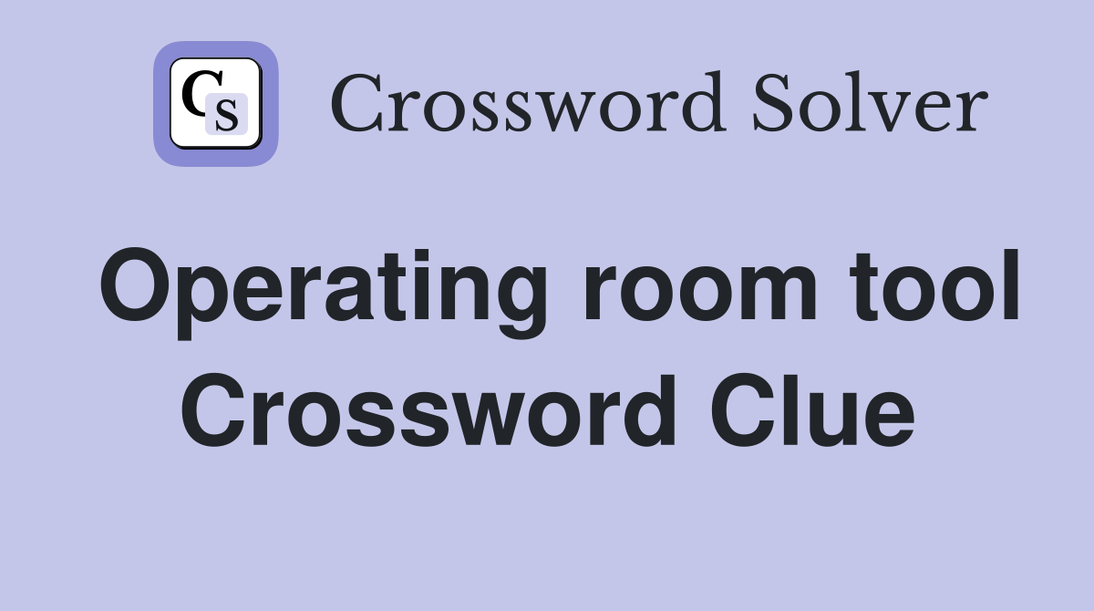Operating room tool Crossword Clue