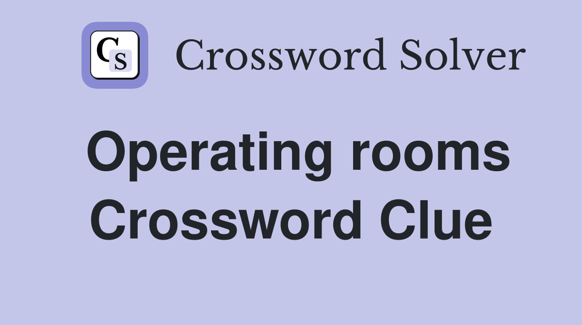 Operating rooms Crossword Clue