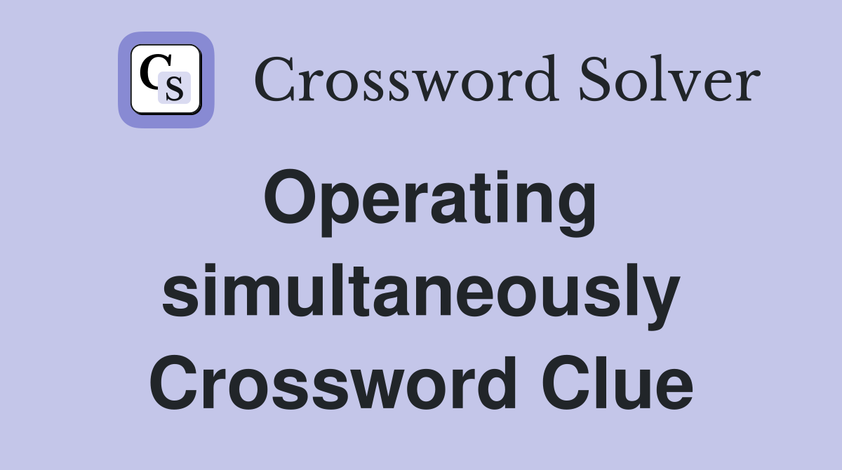 Operating simultaneously Crossword Clue