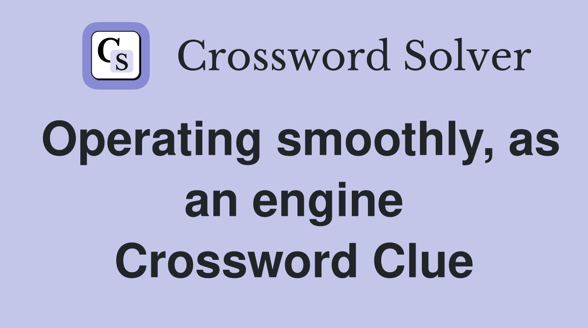 Operating smoothly, as an engine Crossword Clue