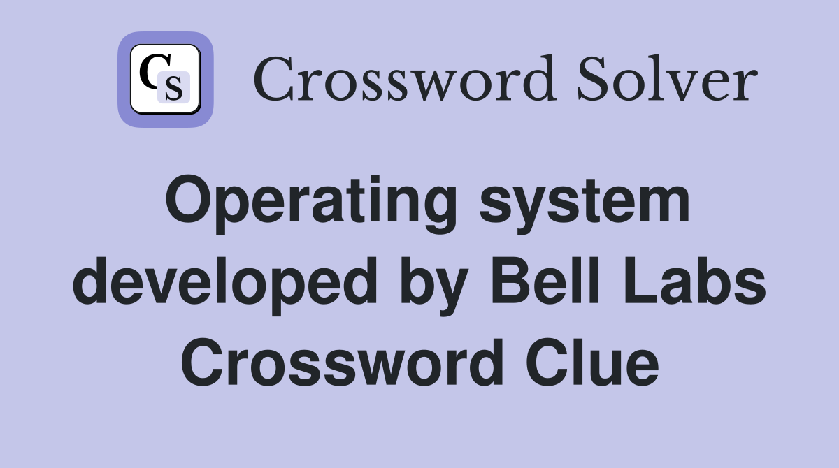 Operating system developed by Bell Labs Crossword Clue