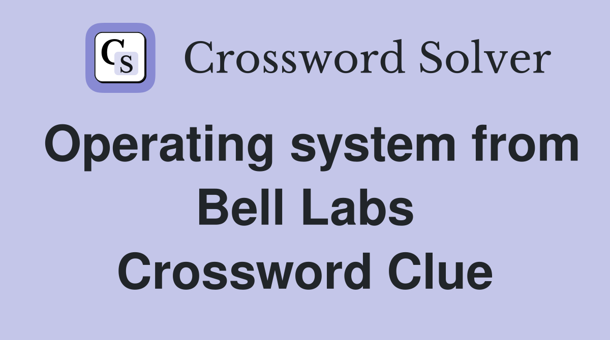 Operating system from Bell Labs Crossword Clue