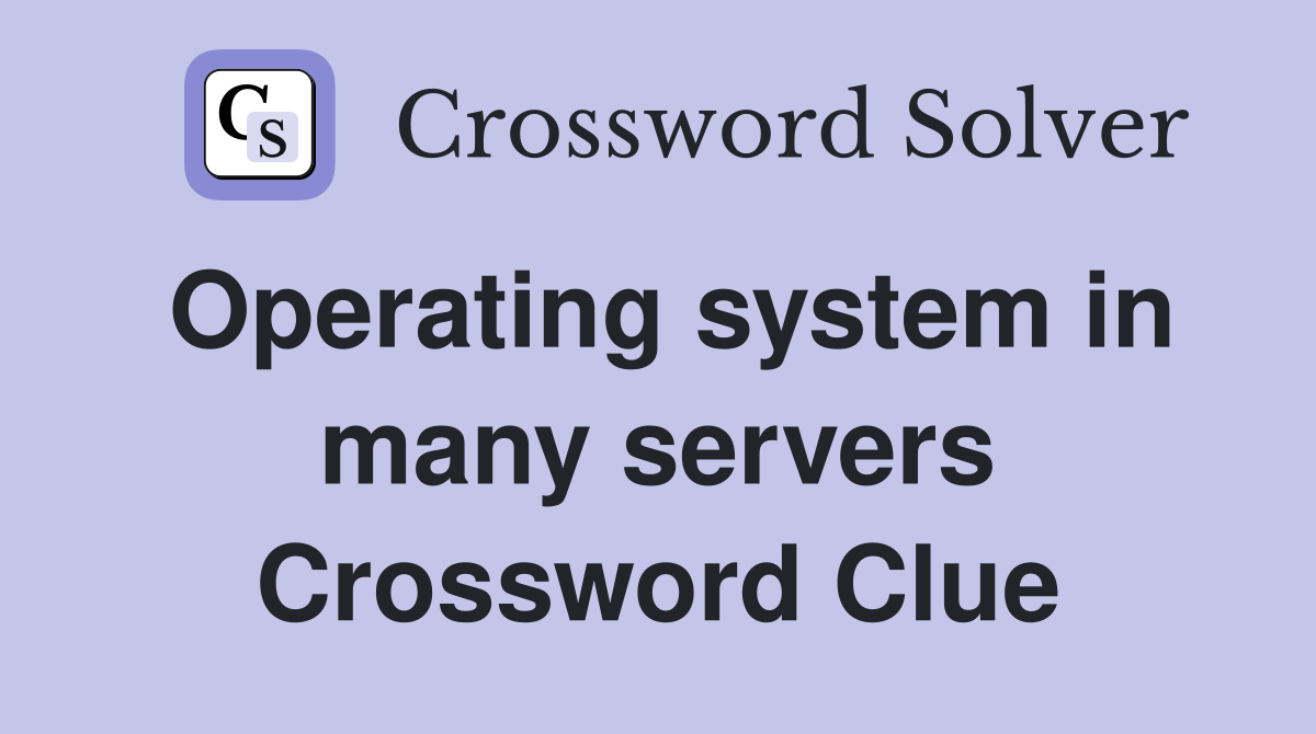 Operating system in many servers Crossword Clue