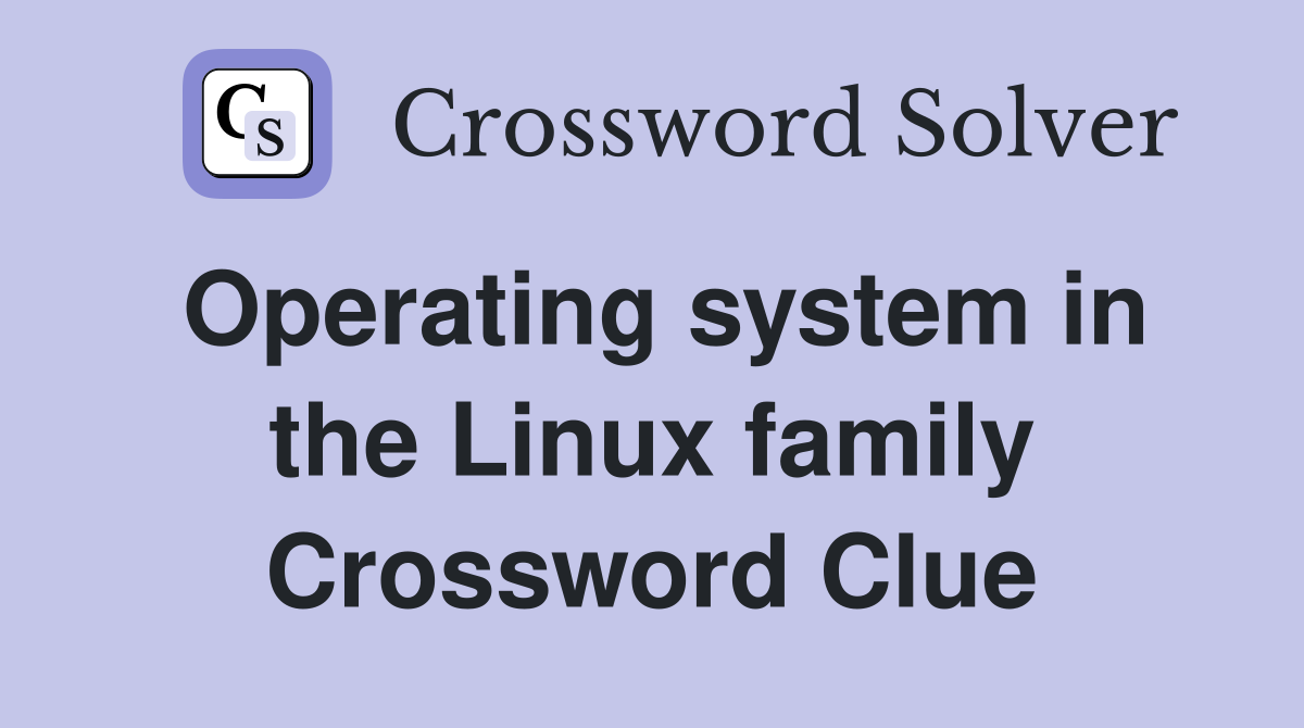 Operating system in the Linux family Crossword Clue