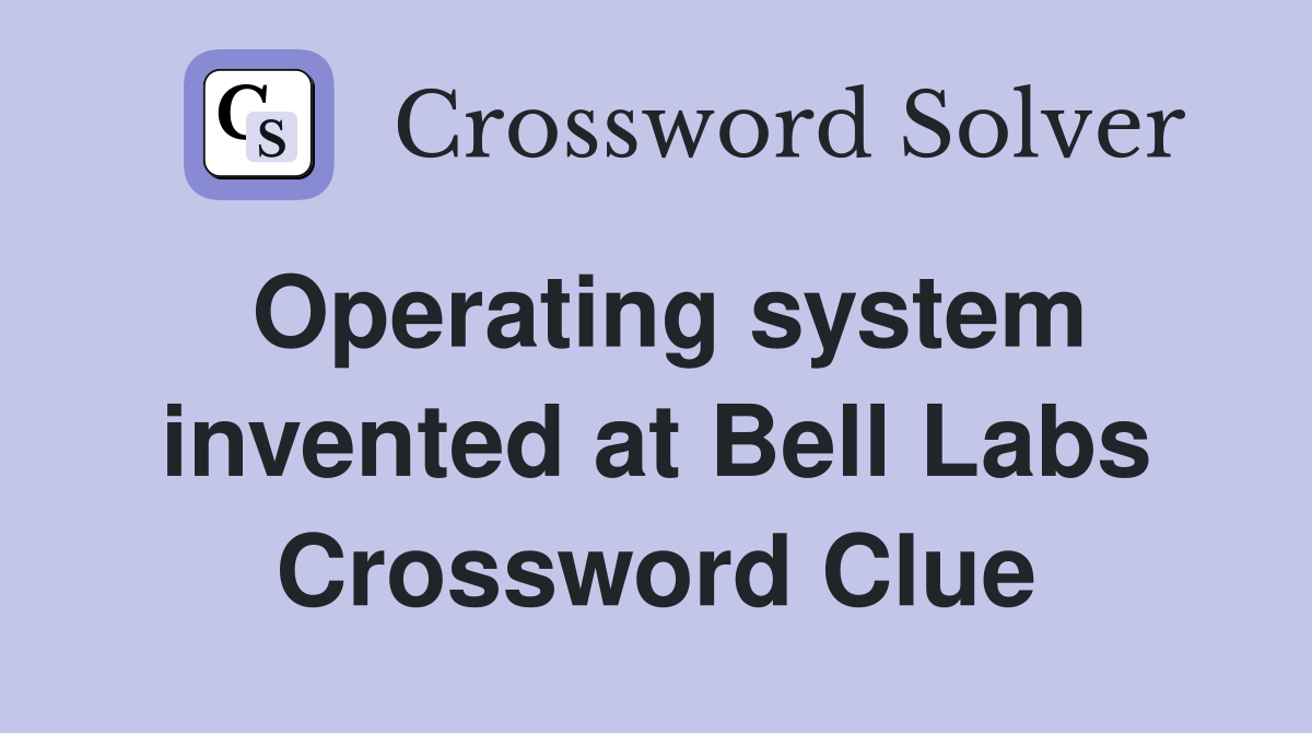 Operating system invented at Bell Labs Crossword Clue