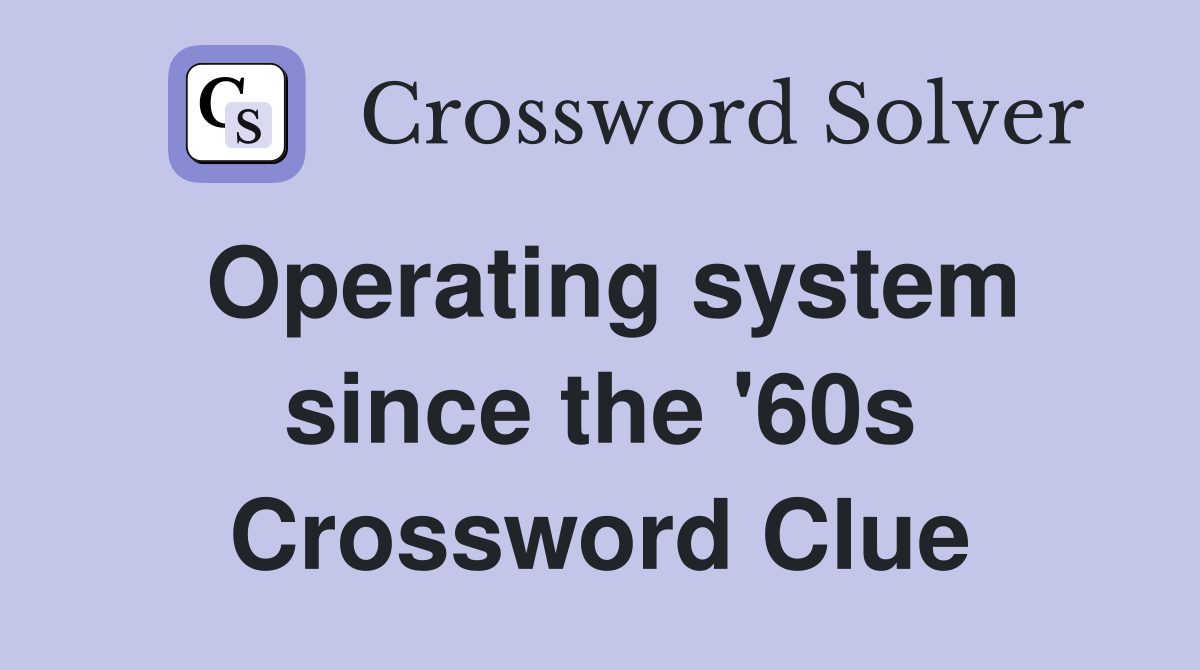 Operating system since the '60s Crossword Clue