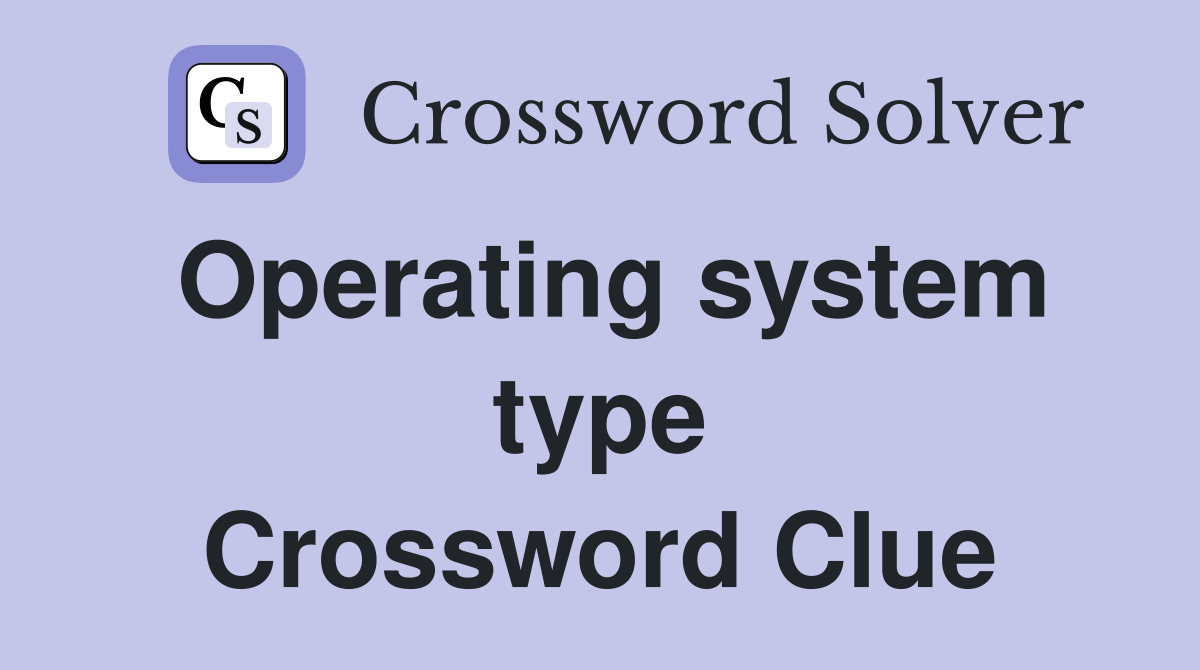 Operating system type Crossword Clue