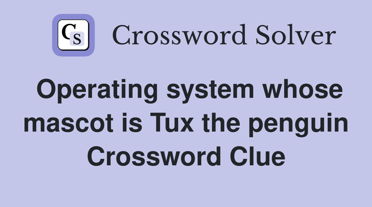Operating system whose mascot is Tux the penguin Crossword Clue