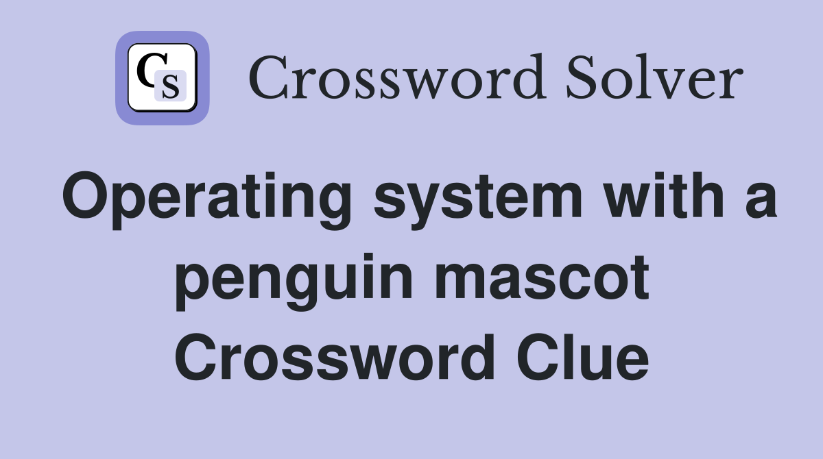 Operating system with a penguin mascot Crossword Clue