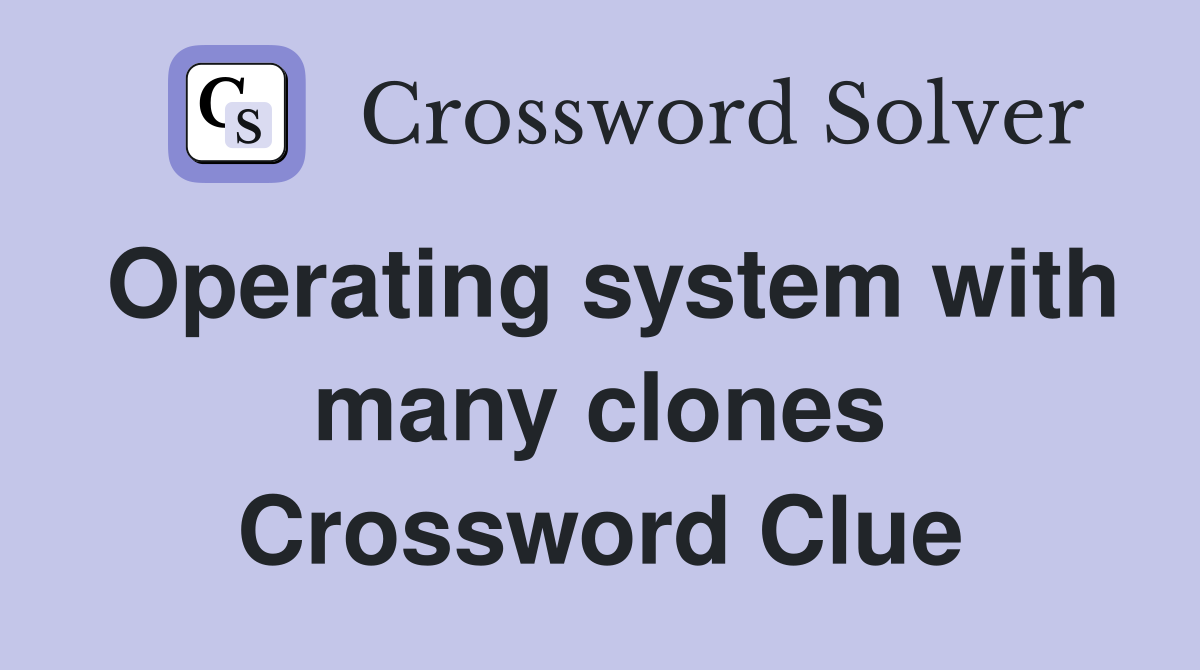 Operating system with many clones Crossword Clue