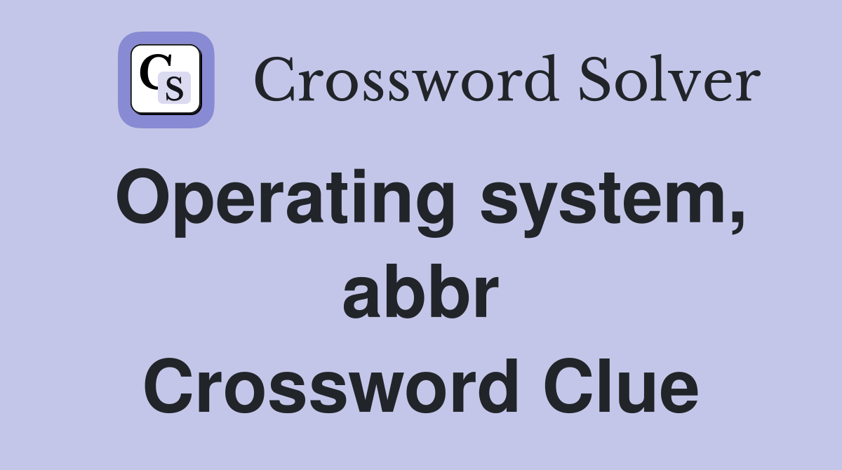 Operating system, abbr Crossword Clue