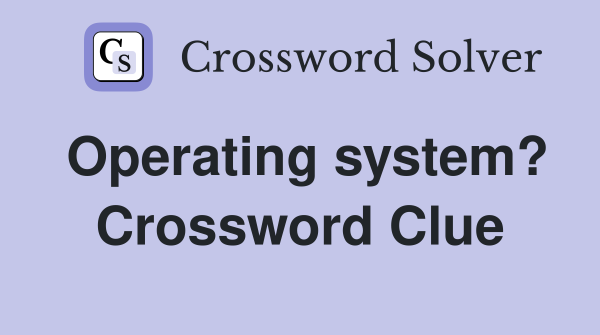 Operating system? Crossword Clue