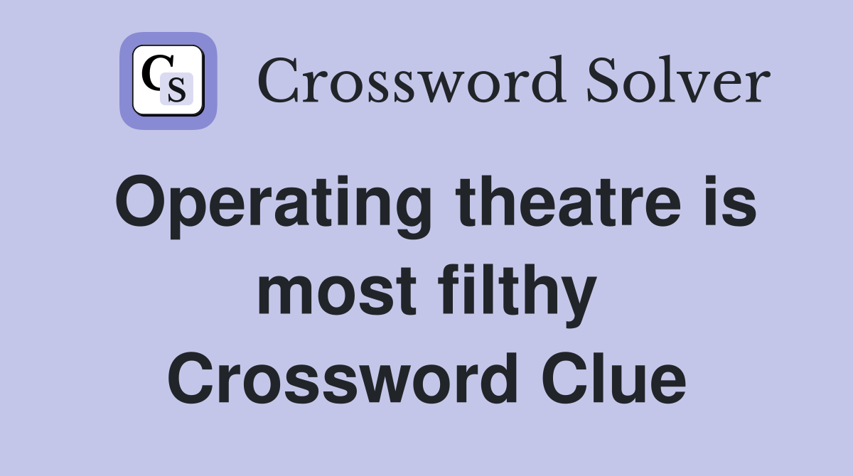 Operating theatre is most filthy Crossword Clue