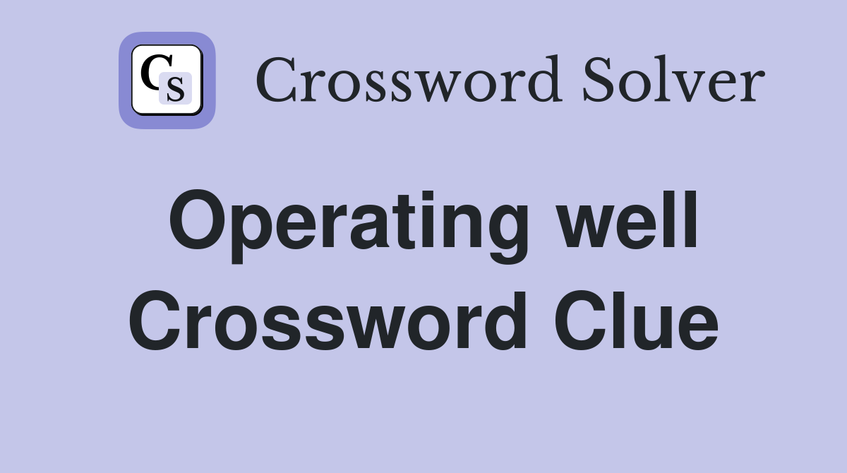Operating well Crossword Clue