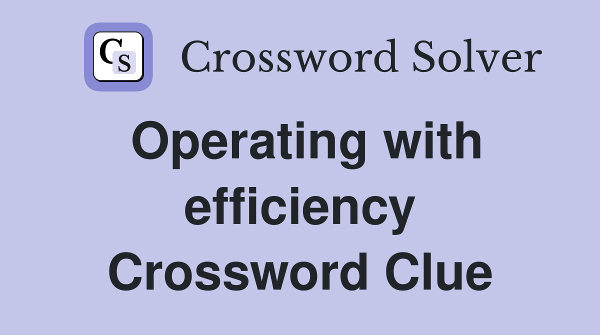 Operating with efficiency Crossword Clue