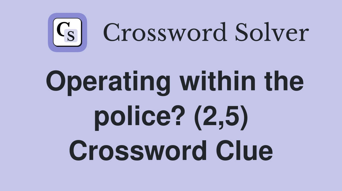 Operating within the police? (2,5) Crossword Clue