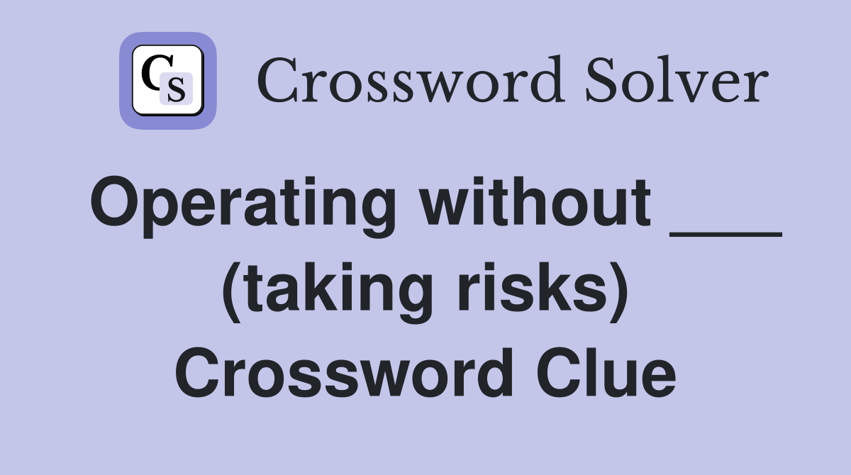 Operating without ___ (taking risks) Crossword Clue