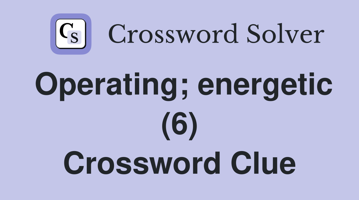 Operating; energetic (6) Crossword Clue