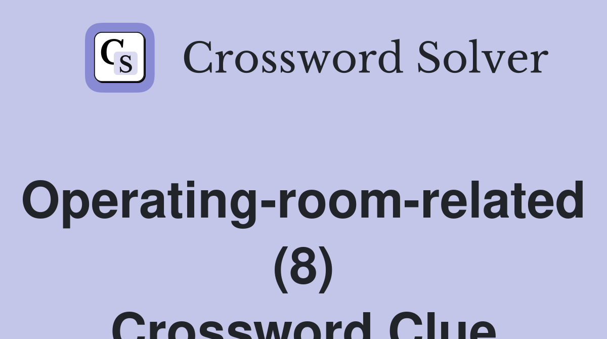 Operating-room-related (8) Crossword Clue