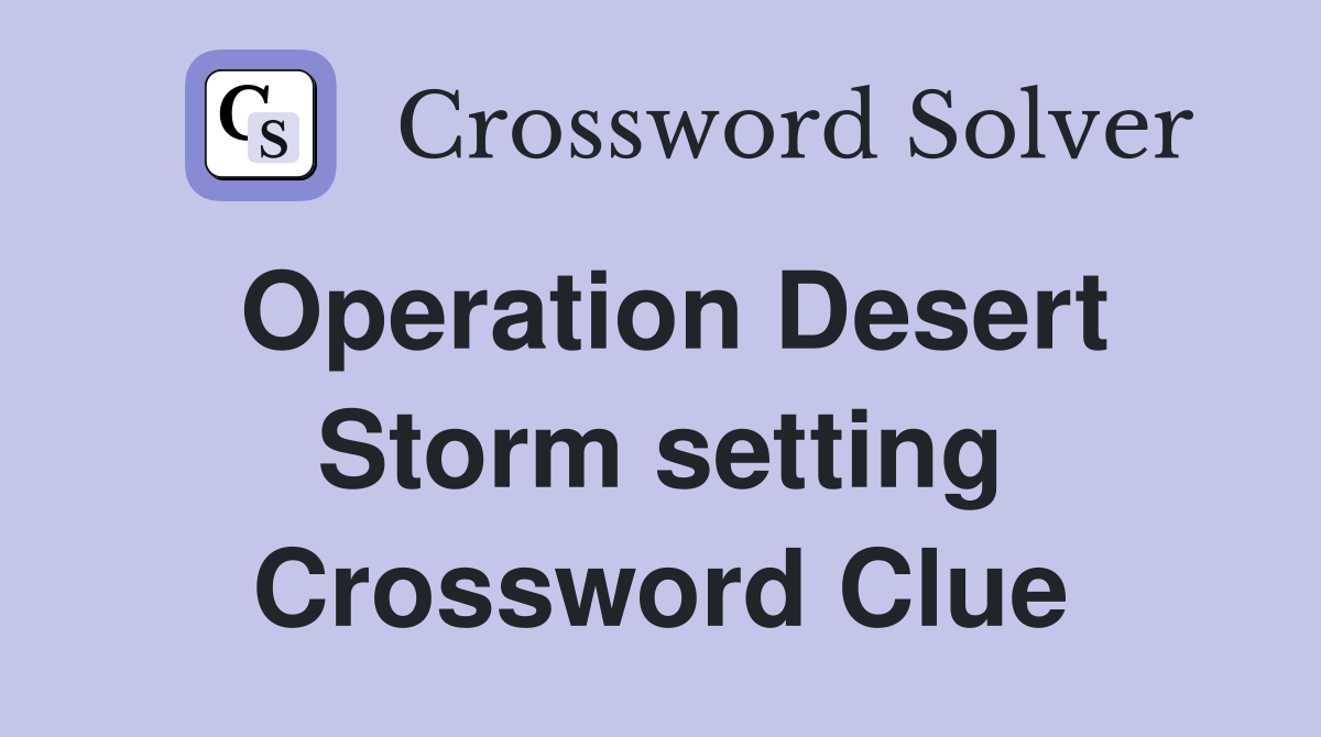 Operation Desert Storm setting Crossword Clue
