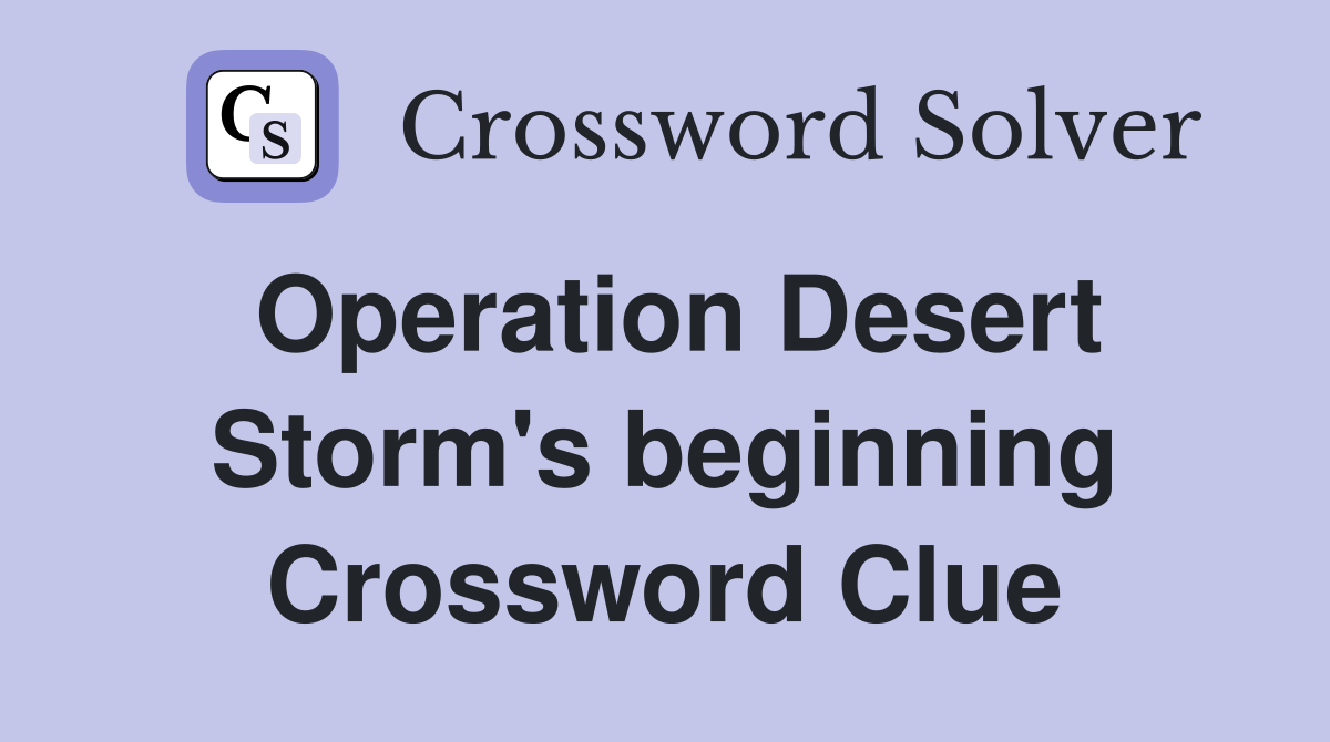 Operation Desert Storm's beginning Crossword Clue
