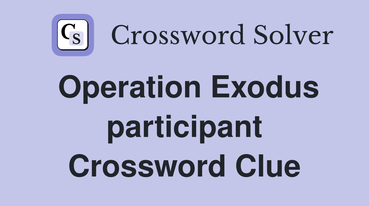 Operation Exodus participant Crossword Clue