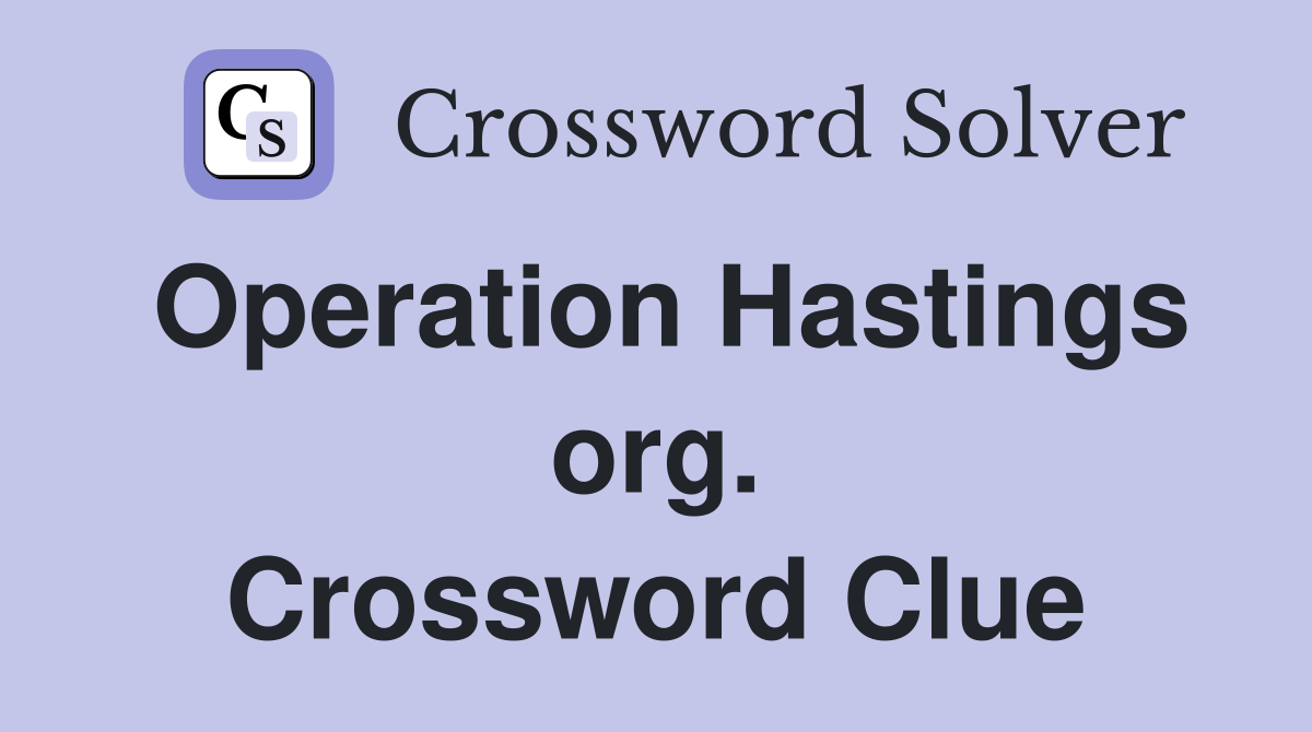 Operation Hastings org. Crossword Clue