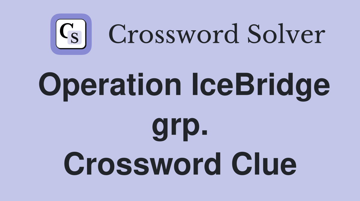 Operation IceBridge grp. Crossword Clue