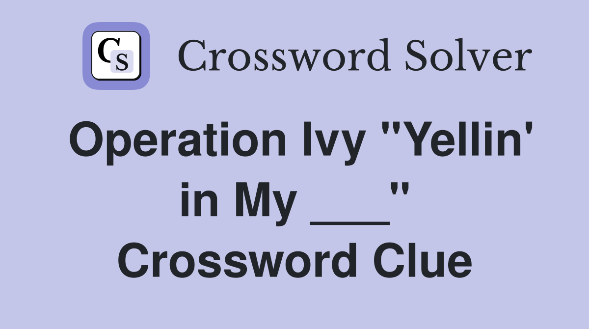 Operation Ivy "Yellin' in My ___" Crossword Clue