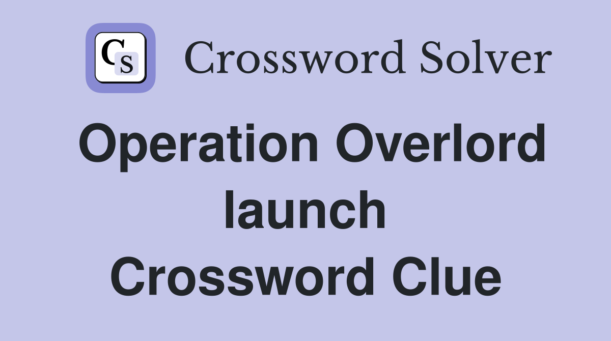 Operation Overlord launch Crossword Clue