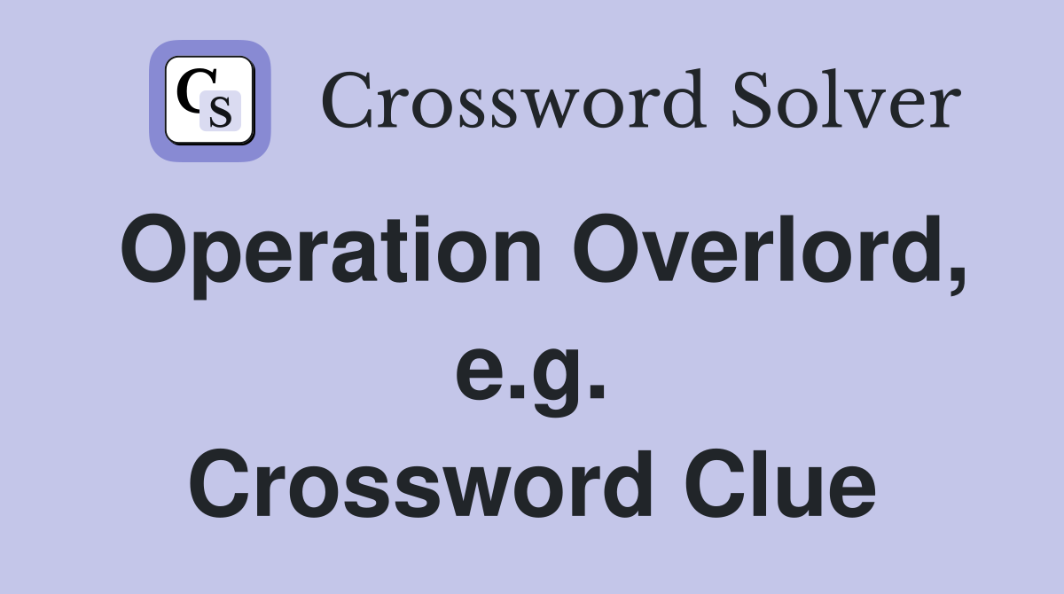 Operation Overlord, e.g. Crossword Clue