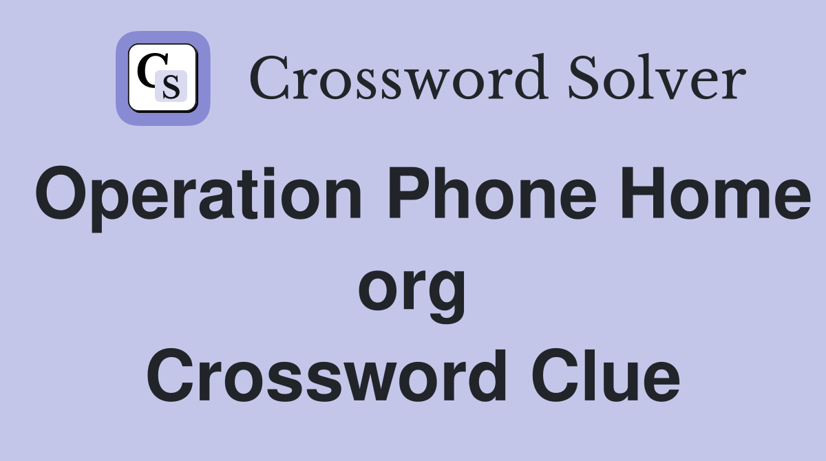 Operation Phone Home org Crossword Clue