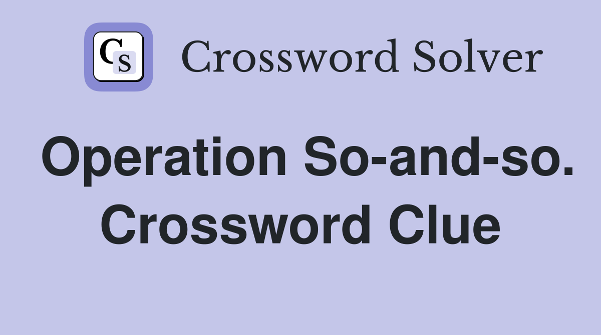 Operation So-and-so. Crossword Clue