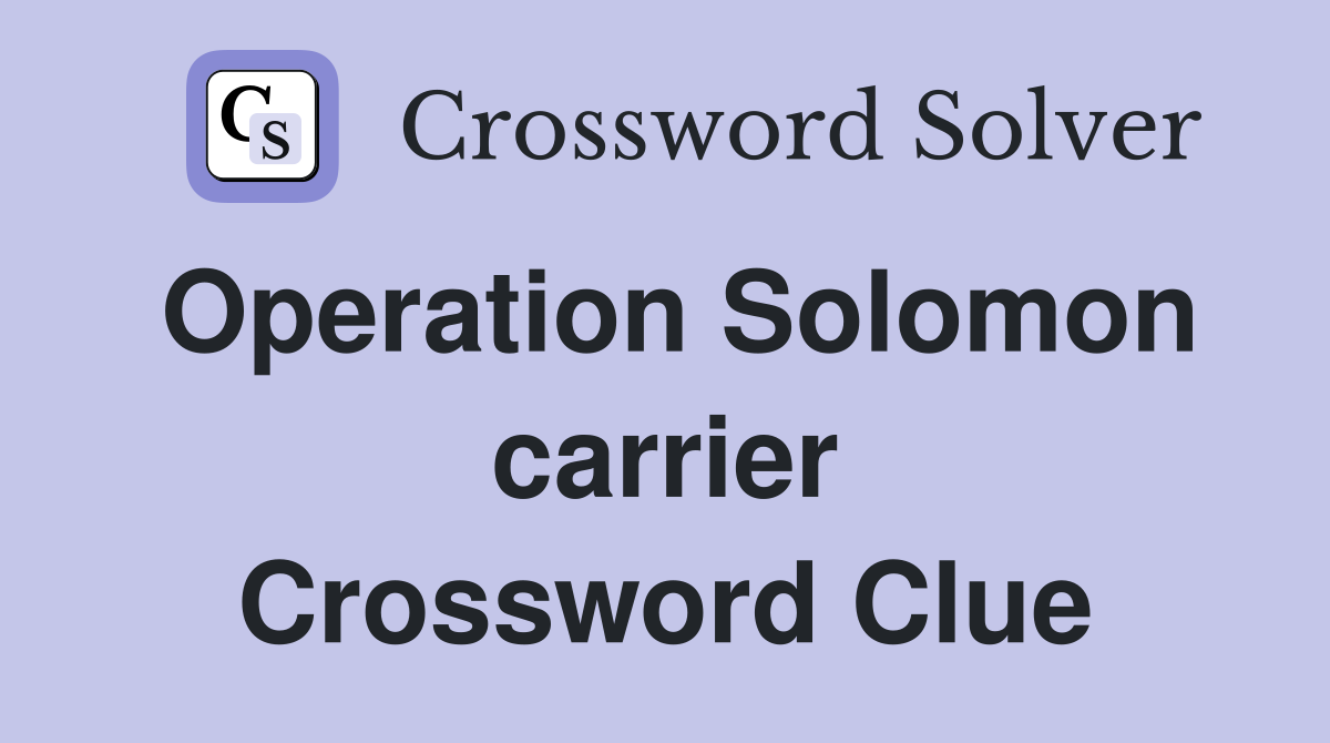 Operation Solomon carrier Crossword Clue