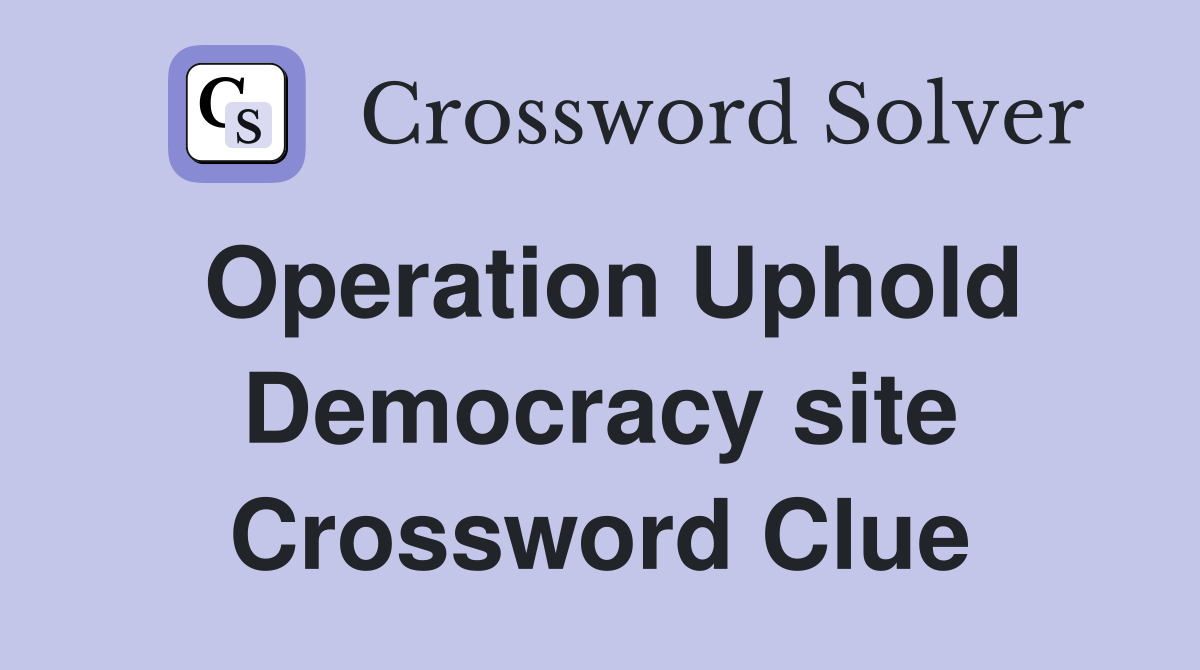 Operation Uphold Democracy site Crossword Clue