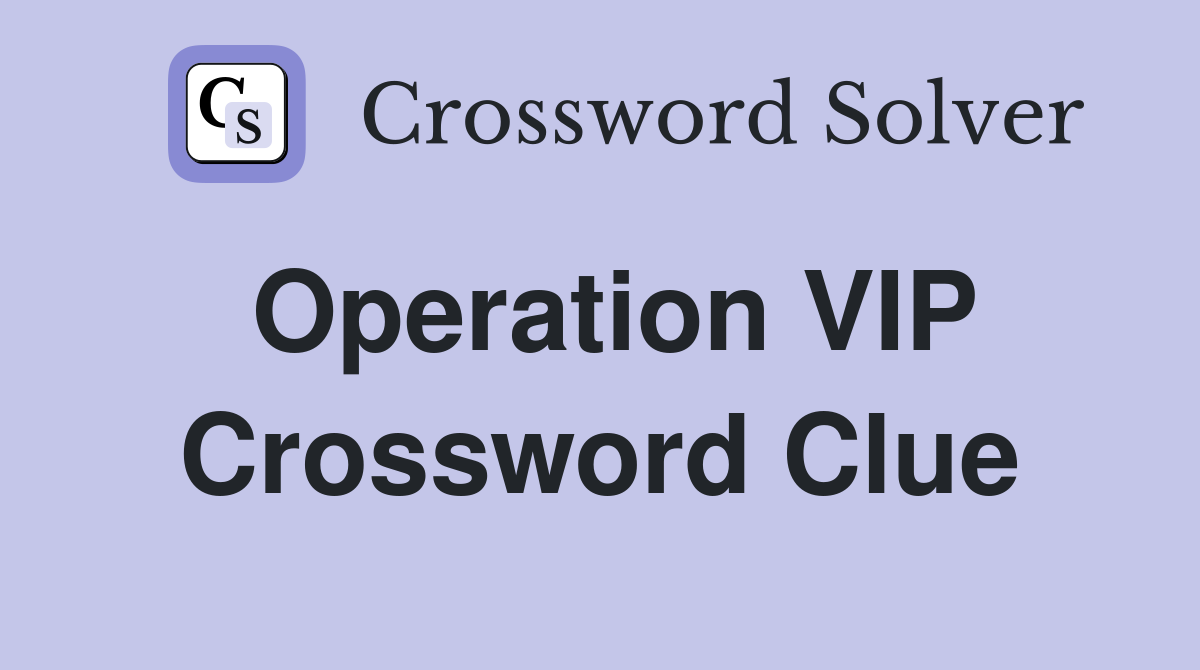Operation VIP Crossword Clue