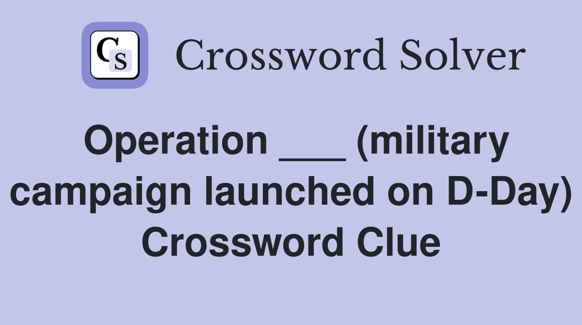 Operation ___ (military campaign launched on D-Day) Crossword Clue
