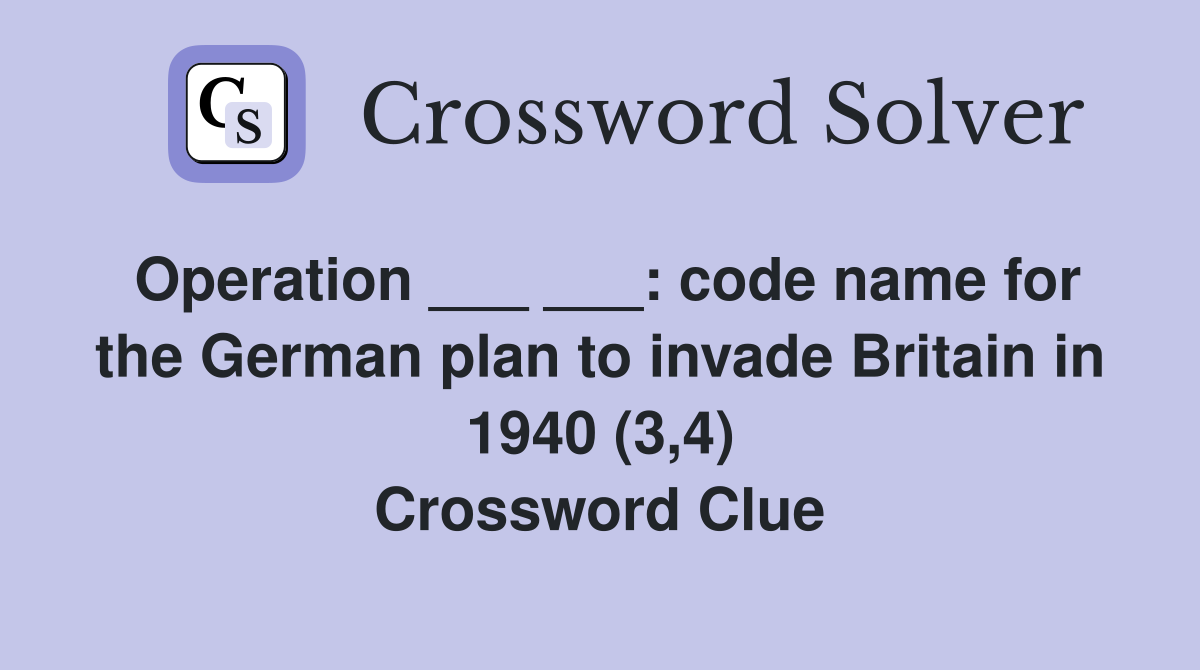 Operation ___ ___: code name for the German plan to invade Britain in 1940 (3,4) Crossword Clue